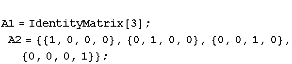 A1 = IdentityMatrix[3] ; A2 = {{1, 0, 0, 0}, {0, 1, 0, 0}, {0, 0, 1, 0}, {0, 0, 0, 1}} ;