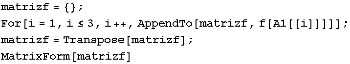matrizf = {} ; For[i = 1, i≤3, i ++, AppendTo[matrizf, f[A1[[i]]]]] ; matrizf = Transpose[matrizf] ; MatrixForm[matrizf] 