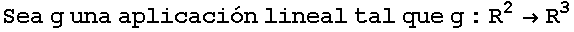 Sea g una aplicaci�n lineal tal que g : R^2R^3