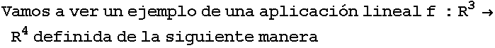 Vamos a ver un ejemplo de una aplicaci�n lineal f : R^3R^4 definida de la siguiente manera