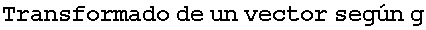 Transformado de un vector seg�n g