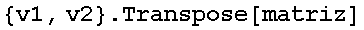 {v1, v2} . Transpose[matriz]