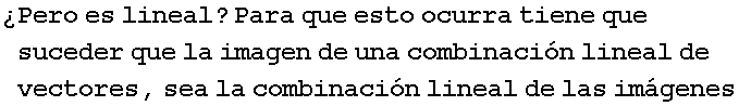 �Pero es lineal ? Para que esto ocurra tiene que suceder que la imagen de una combinaci�n lineal de vectores, sea la combinaci�n lineal de las im�genes