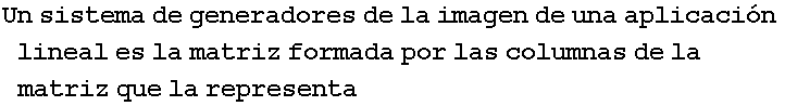 Un sistema de generadores de la imagen de una aplicaci�n lineal es la matriz formada por las columnas de la matriz que la representa