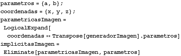 parametros = {a, b} ; coordenadas = {x, y, z} ; parametricasImagen = LogicalExpand[coordenadas ... spose[generadorImagen] . parametros] implicitasImagen = Eliminate[parametricasImagen, parametros] 