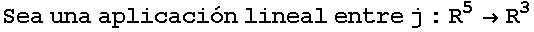 Sea una aplicaci�n lineal entre j : R^5R^3