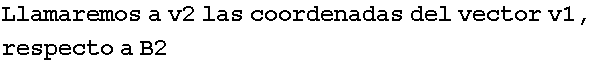 Llamaremos a v2 las coordenadas del vector v1, respecto a B2