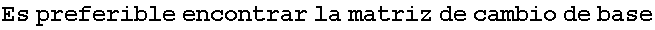 Es preferible encontrar la matriz de cambio de base