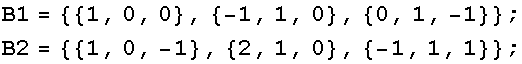 B1 = {{1, 0, 0}, {-1, 1, 0}, {0, 1, -1}} ; B2 = {{1, 0, -1}, {2, 1, 0}, {-1, 1, 1}} ; 