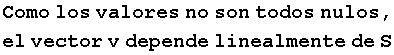 Como los valores no son todos nulos, el vector v depende linealmente de S