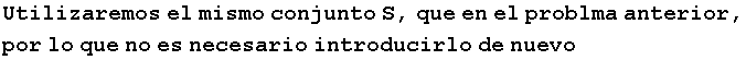 Utilizaremos el mismo conjunto S, que en el problma anterior, por lo que no es necesario introducirlo de nuevo