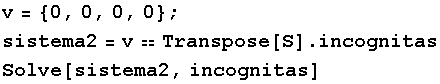 v = {0, 0, 0, 0} ; sistema2 = vTranspose[S] . incognitas Solve[sistema2, incognitas] 
