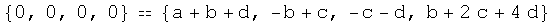 {0, 0, 0, 0}  {a + b + d, -b + c, -c - d, b + 2 c + 4 d}
