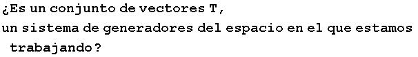 �Es un conjunto de vectores T, un sistema de generadores del espacio en el que estamos trabajando ?