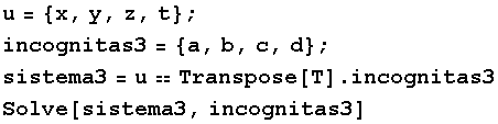 u = {x, y, z, t} ; incognitas3 = {a, b, c, d} ; sistema3 = uTranspose[T] . incognitas3 Solve[sistema3, incognitas3] 