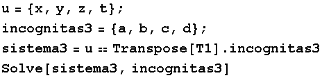 u = {x, y, z, t} ; incognitas3 = {a, b, c, d} ; sistema3 = uTranspose[T1] . incognitas3 Solve[sistema3, incognitas3] 