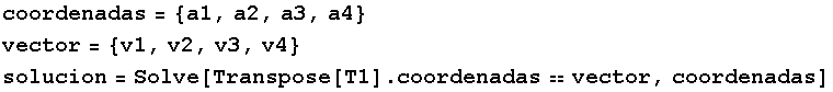 coordenadas = {a1, a2, a3, a4} vector = {v1, v2, v3, v4} solucion = Solve[Transpose[T1] . coordenadasvector, coordenadas] 