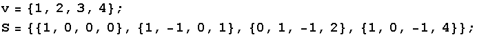 v = {1, 2, 3, 4} ; S = {{1, 0, 0, 0}, {1, -1, 0, 1}, {0, 1, -1, 2}, {1, 0, -1, 4}} ; 