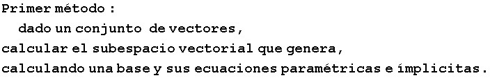 Primer m�todo : dado un conjunto&nbsp;&nbsp;de vectores, calcular el subespacio vectorial que genera, calculando una base y sus ecuaciones param�tricas e �mplicitas .