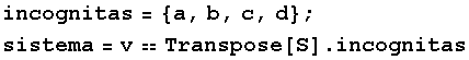incognitas = {a, b, c, d} ; sistema = vTranspose[S] . incognitas 
