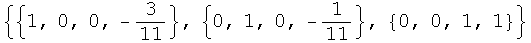 {{1, 0, 0, -3/11}, {0, 1, 0, -1/11}, {0, 0, 1, 1}}