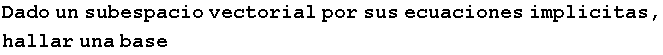 Dado un subespacio vectorial por sus ecuaciones implicitas, hallar una base