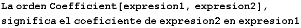 La orden Coefficient[expresion1, expresion2], significa el coeficiente de expresion2 en expresion1