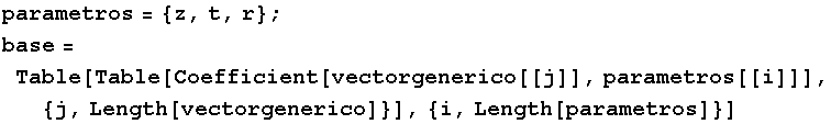 parametros = {z, t, r} ; base = Table[Table[Coefficient[vectorgenerico[[j]], parametros[[i]]], {j, Length[vectorgenerico]}], {i, Length[parametros]}] 