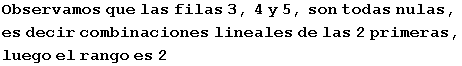 Observamos que las filas 3, 4 y 5, son todas nulas, es decir combinaciones lineales de las 2 primeras, luego el rango es 2