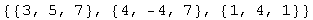 {{3, 5, 7}, {4, -4, 7}, {1, 4, 1}}