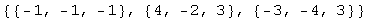 {{-1, -1, -1}, {4, -2, 3}, {-3, -4, 3}}