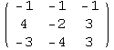 ( -1   -1   -1 )            4    -2   3            -3   -4   3