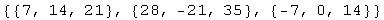 {{7, 14, 21}, {28, -21, 35}, {-7, 0, 14}}