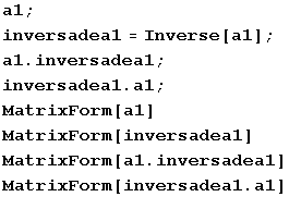 a1 ; inversadea1 = Inverse[a1] ; a1 . inversadea1 ; inversadea1 . a1 ; MatrixForm[a1] MatrixForm[inversadea1] MatrixForm[a1 . inversadea1] MatrixForm[inversadea1 . a1] 