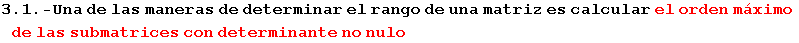 RowBox[{RowBox[{3.1, ., -Una}],  , de,  , las,  , maneras,  , de,  , determinar,  , el,  , ran ...  el,  , orden,  , m�ximo,  , de,  , las,  , submatrices,  , con,  , determinante,  , no,  , nulo}]