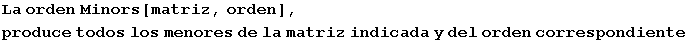 La orden Minors[matriz, orden], produce todos los menores de la matriz indicada y del orden correspondiente