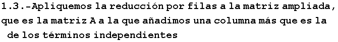 RowBox[{RowBox[{RowBox[{1.3, ., -Apliquemos}],  , la,  , reducci�n,  , por,  , filas,  , a,  , ... ,, que es la matriz A a la que a�adimos una columna m�s que es la de los t�rminos independientes}]