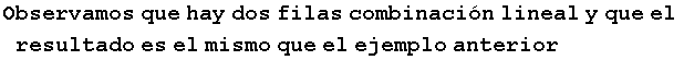 Observamos que hay dos filas combinaci�n lineal y que el resultado es el mismo que el ejemplo anterior
