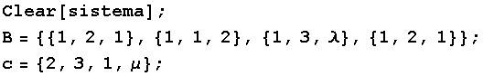 Clear[sistema] ;  B = {{1, 2, 1}, {1, 1, 2}, {1, 3, λ}, {1, 2, 1}} ; c = {2, 3, 1, μ} ; 