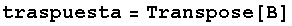 traspuesta = Transpose[B]
