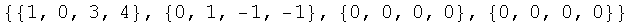 {{1, 0, 3, 4}, {0, 1, -1, -1}, {0, 0, 0, 0}, {0, 0, 0, 0}}