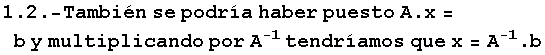 RowBox[{RowBox[{RowBox[{1.2, ., -Tambi�n}],  , se,  , podr�a,  , haber,  , puesto,  , A . x}], =, b y multiplicando por A^(-1) tendr�amos que x = A^(-1) . b}]